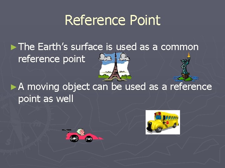 Reference Point ► The Earth’s surface is used as a common reference point ►A