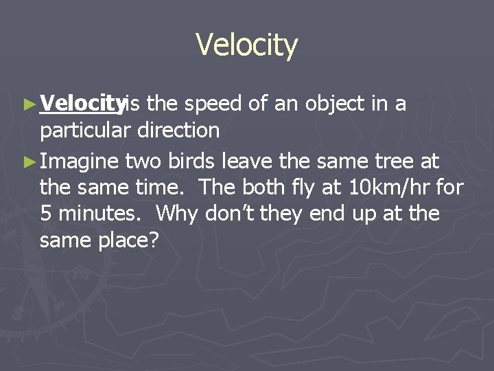 Velocity ► Velocityis the speed of an object in a particular direction ► Imagine