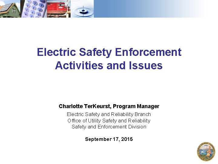 Electric Safety Enforcement Activities and Issues Charlotte Ter. Keurst, Program Manager Electric Safety and