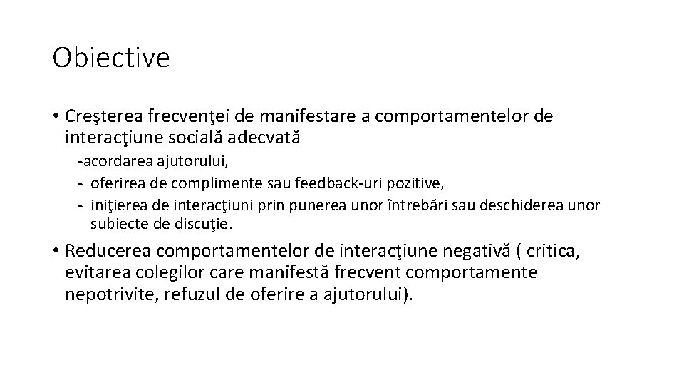 Obiective • Creşterea frecvenţei de manifestare a comportamentelor de interacţiune socială adecvată -acordarea ajutorului,