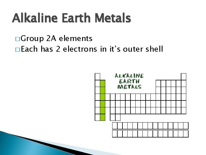 Alkaline Earth Metals � Group 2 A elements � Each has 2 electrons in