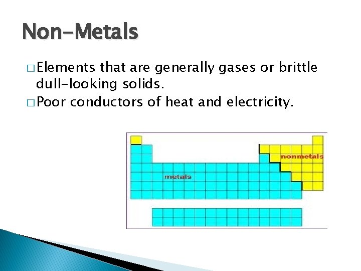 Non-Metals � Elements that are generally gases or brittle dull-looking solids. � Poor conductors