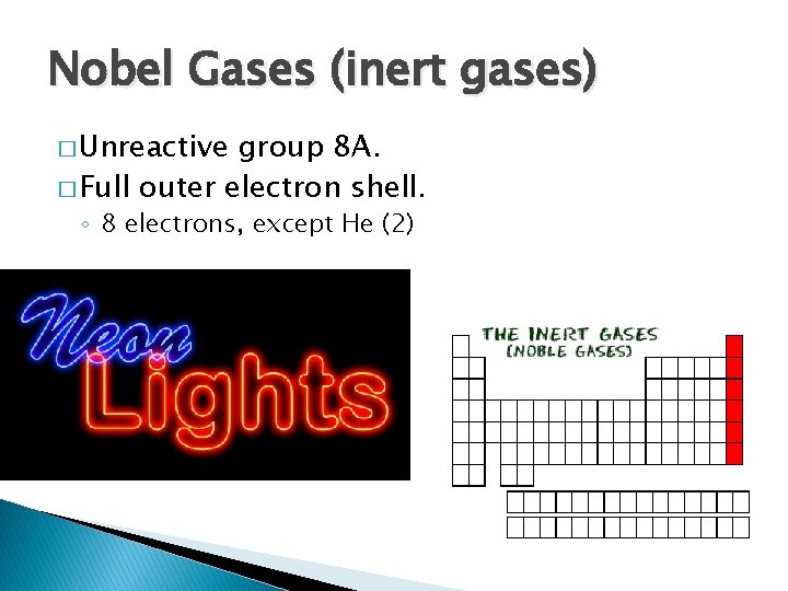 Nobel Gases (inert gases) � Unreactive group 8 A. � Full outer electron shell.