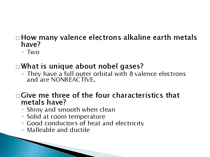 � How many valence electrons alkaline earth metals have? ◦ Two � What is