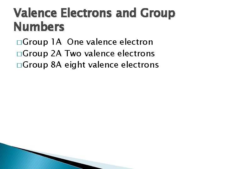 Valence Electrons and Group Numbers � Group 1 A One valence electron � Group