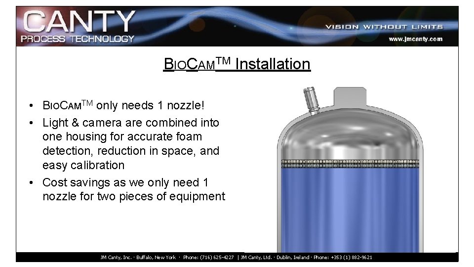 BIOCAMTM Installation • BIOCAMTM only needs 1 nozzle! • Light & camera are combined