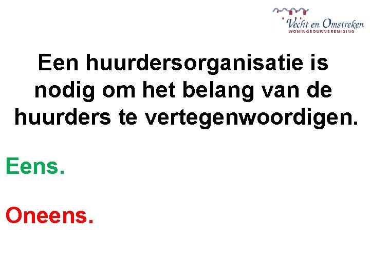 Een huurdersorganisatie is nodig om het belang van de huurders te vertegenwoordigen. Eens. Oneens.