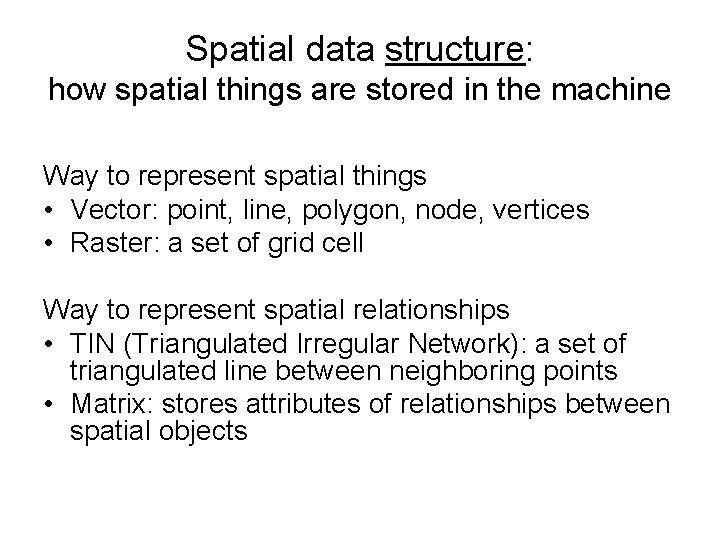 Spatial data structure: how spatial things are stored in the machine Way to represent