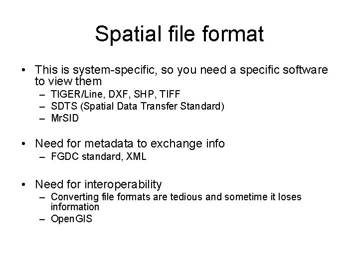 Spatial file format • This is system-specific, so you need a specific software to