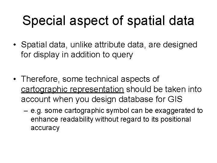 Special aspect of spatial data • Spatial data, unlike attribute data, are designed for