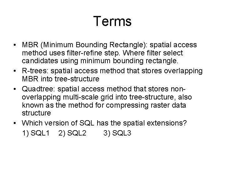 Terms • MBR (Minimum Bounding Rectangle): spatial access method uses filter-refine step. Where filter