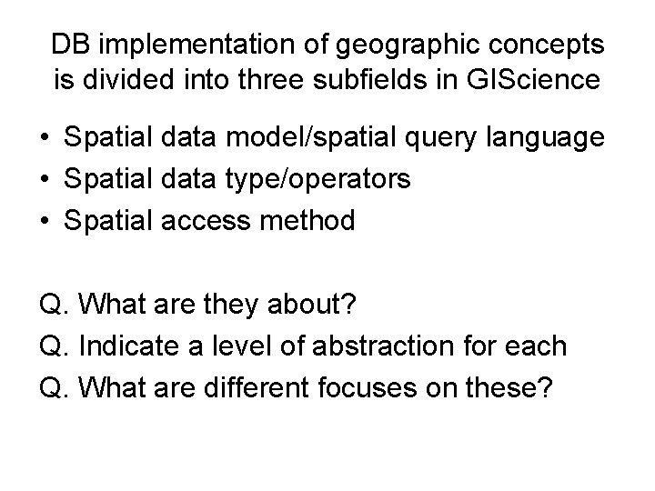 DB implementation of geographic concepts is divided into three subfields in GIScience • Spatial