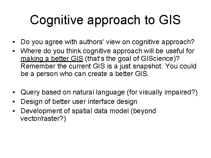 Cognitive approach to GIS • Do you agree with authors’ view on cognitive approach?