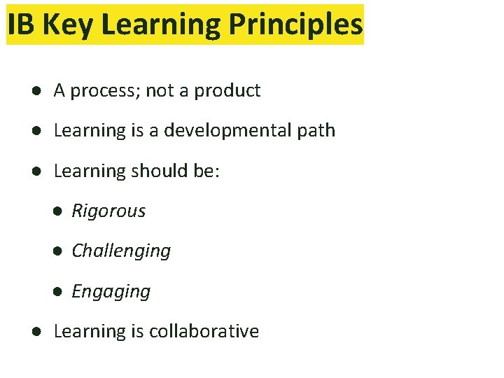 IB Key Learning Principles ● A process; not a product ● Learning is a