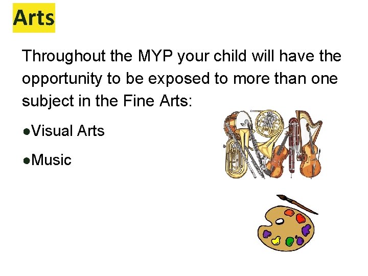 Arts Throughout the MYP your child will have the opportunity to be exposed to