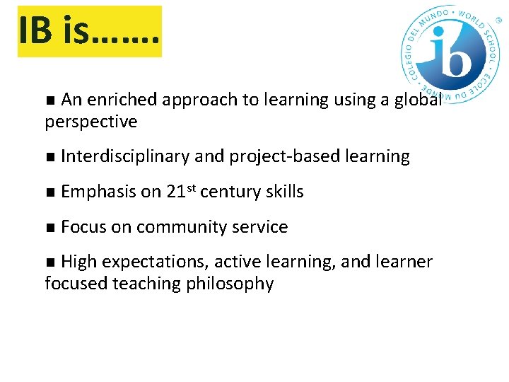 IB is……. ■ An enriched approach to learning using a global perspective ■ Interdisciplinary