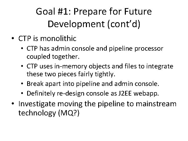 Goal #1: Prepare for Future Development (cont’d) • CTP is monolithic • CTP has