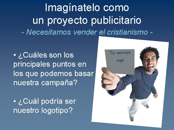 Imagínatelo como un proyecto publicitario - Necesitamos vender el cristianismo - • ¿Cuáles son