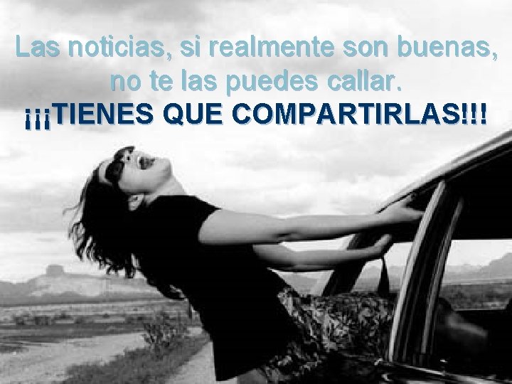 Las noticias, si realmente son buenas, no te las puedes callar. ¡¡¡TIENES QUE COMPARTIRLAS!!!