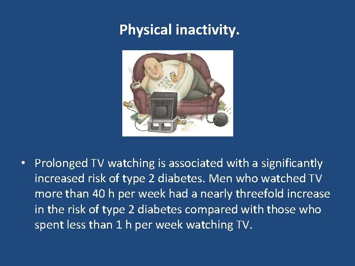 Physical inactivity. • Prolonged TV watching is associated with a significantly increased risk of