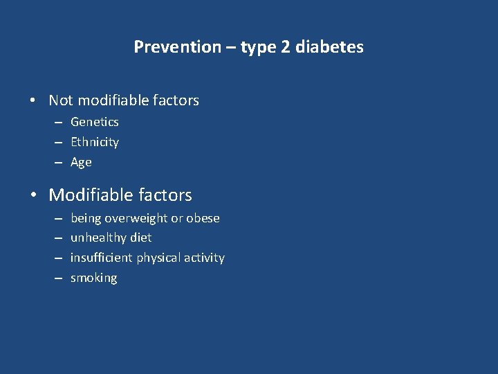Prevention – type 2 diabetes • Not modifiable factors – Genetics – Ethnicity –