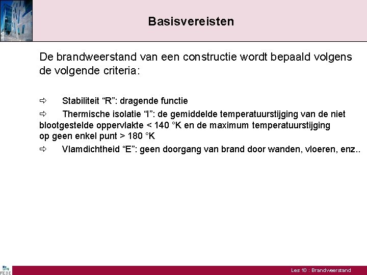 Basisvereisten De brandweerstand van een constructie wordt bepaald volgens de volgende criteria: Stabiliteit “R”: