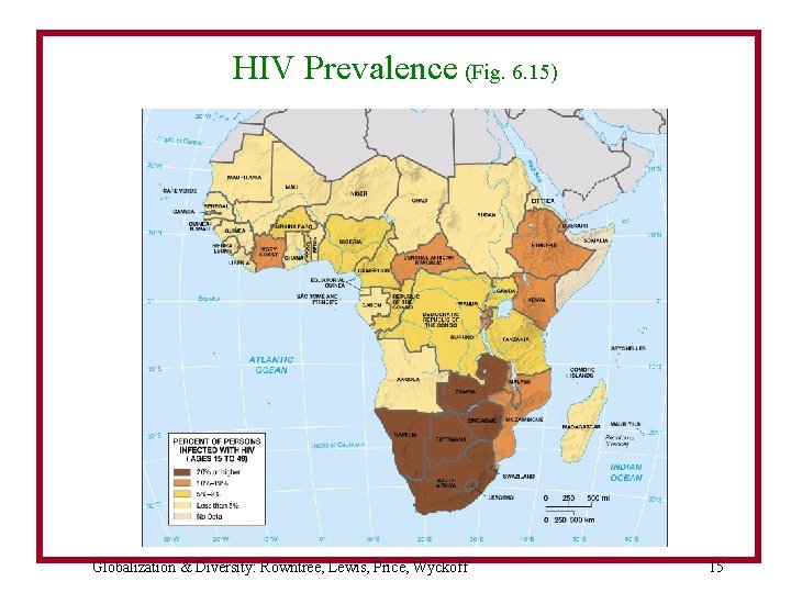 HIV Prevalence (Fig. 6. 15) Globalization & Diversity: Rowntree, Lewis, Price, Wyckoff 15 