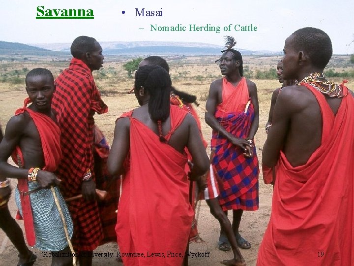Savanna • Masai – Nomadic Herding of Cattle Globalization & Diversity: Rowntree, Lewis, Price,