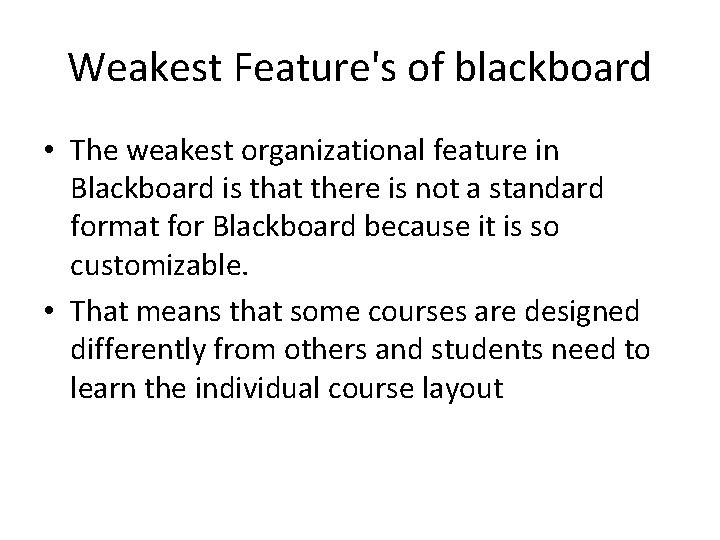 Weakest Feature's of blackboard • The weakest organizational feature in Blackboard is that there