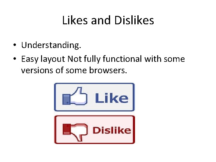 Likes and Dislikes • Understanding. • Easy layout Not fully functional with some versions