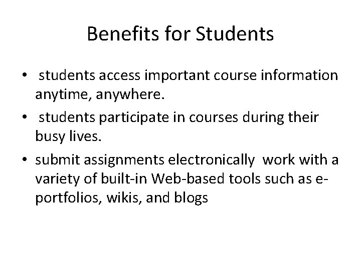 Benefits for Students • students access important course information anytime, anywhere. • students participate