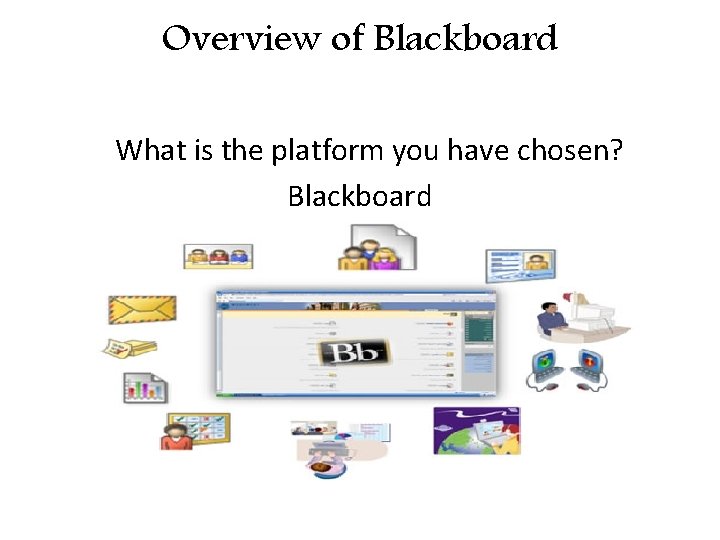 Overview of Blackboard What is the platform you have chosen? Blackboard 