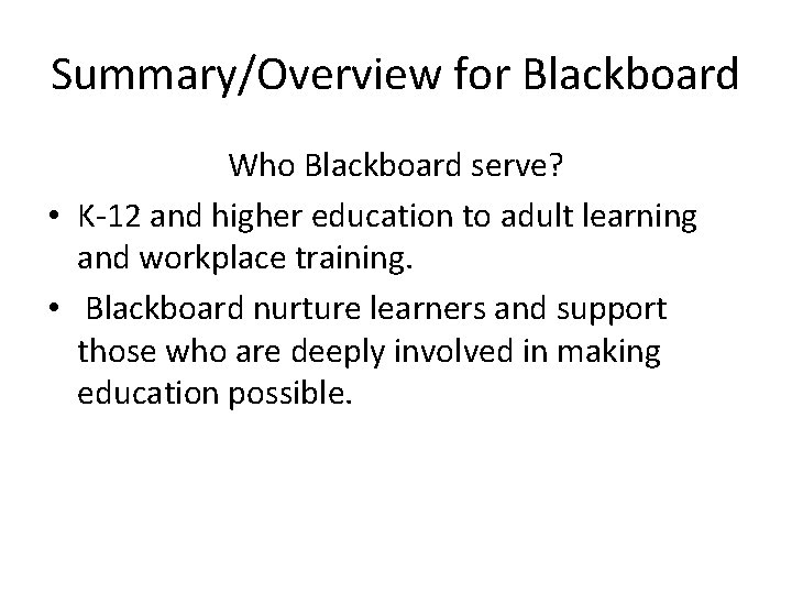 Summary/Overview for Blackboard Who Blackboard serve? • K-12 and higher education to adult learning