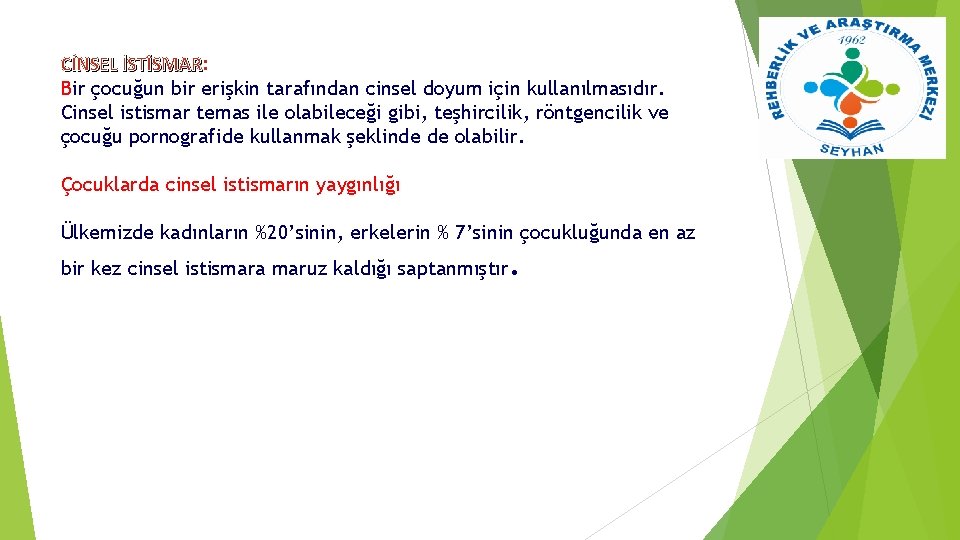 CİNSEL İSTİSMAR: İSTİSMAR Bir çocuğun bir erişkin tarafından cinsel doyum için kullanılmasıdır. Cinsel istismar