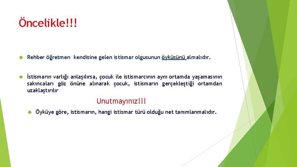 Öncelikle!!! Rehber öğretmen kendisine gelen istismar olgusunun öyküsünü almalıdır. İstismarın varlığı anlaşılırsa, çocuk ile