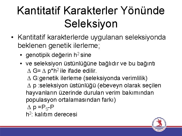 Kantitatif Karakterler Yönünde Seleksiyon • Kantitatif karakterlerde uygulanan seleksiyonda beklenen genetik ilerleme; • genotipik