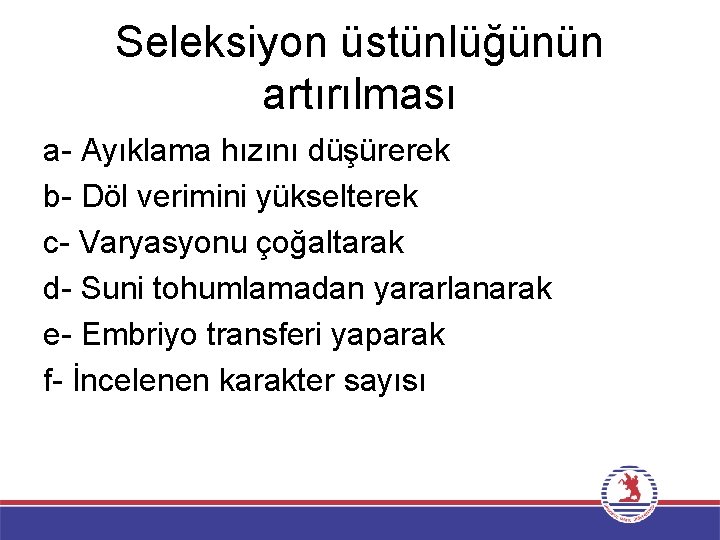 Seleksiyon üstünlüğünün artırılması a- Ayıklama hızını düşürerek b- Döl verimini yükselterek c- Varyasyonu çoğaltarak