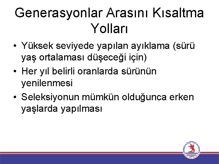 Generasyonlar Arasını Kısaltma Yolları • Yüksek seviyede yapılan ayıklama (sürü yaş ortalaması düşeceği için)