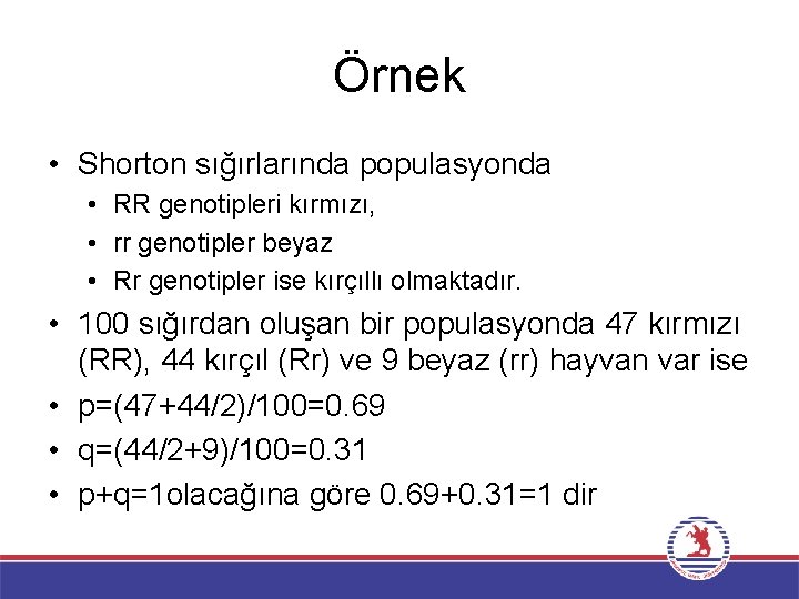 Örnek • Shorton sığırlarında populasyonda • RR genotipleri kırmızı, • rr genotipler beyaz •