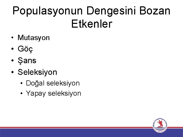 Populasyonun Dengesini Bozan Etkenler • Mutasyon • Göç • Şans • Seleksiyon • Doğal