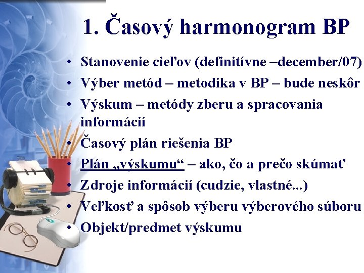 1. Časový harmonogram BP • Stanovenie cieľov (definitívne –december/07) • Výber metód – metodika