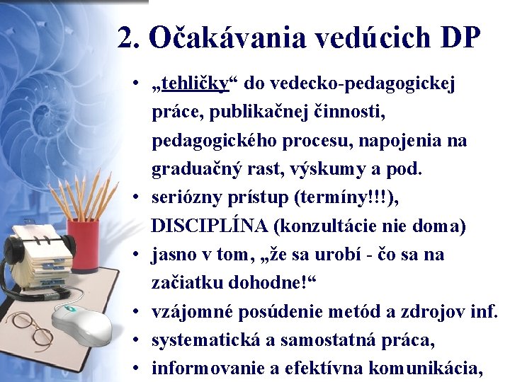 2. Očakávania vedúcich DP • „tehličky“ do vedecko-pedagogickej práce, publikačnej činnosti, pedagogického procesu, napojenia