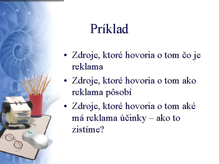 Príklad • Zdroje, ktoré hovoria o tom čo je reklama • Zdroje, ktoré hovoria