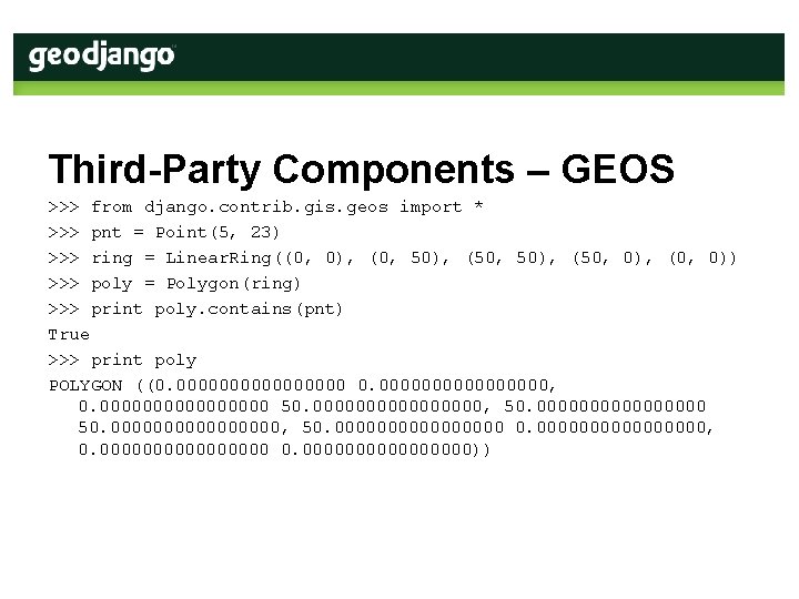 Third-Party Components – GEOS >>> from django. contrib. gis. geos import * >>> pnt