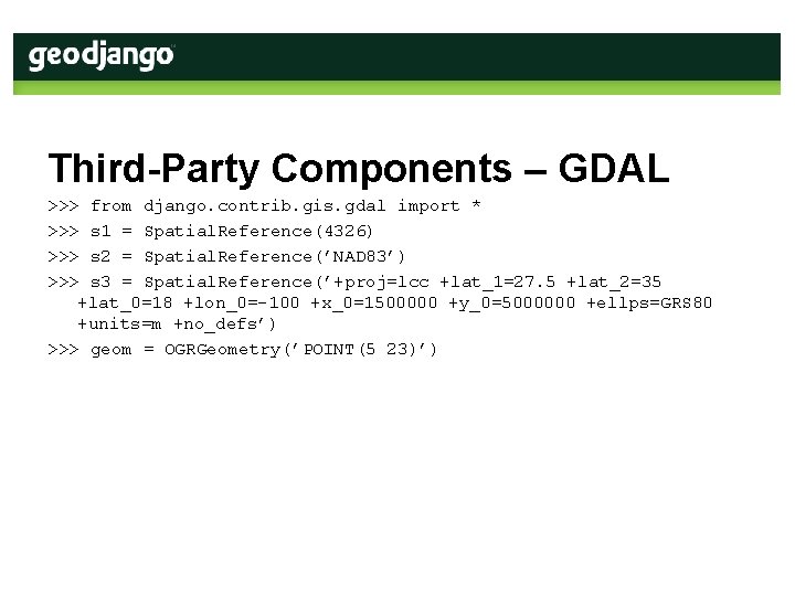 Third-Party Components – GDAL >>> from django. contrib. gis. gdal import * >>> s