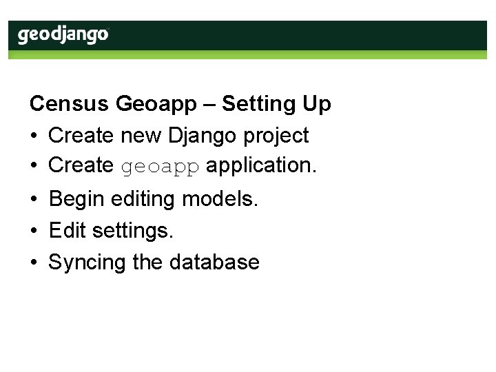 Census Geoapp – Setting Up • Create new Django project • Create geoapp application.