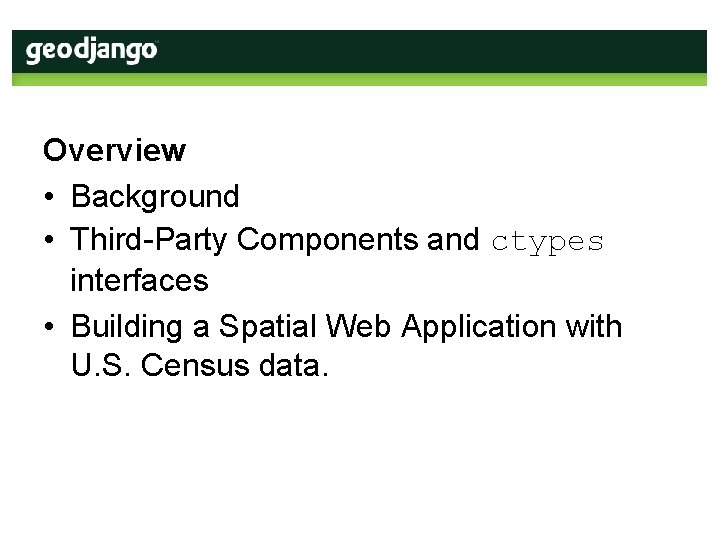 Overview • Background • Third-Party Components and ctypes interfaces • Building a Spatial Web