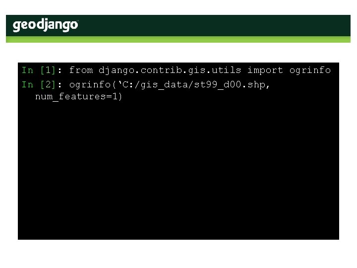 In [1]: from django. contrib. gis. utils import ogrinfo In [2]: ogrinfo(‘C: /gis_data/st 99_d