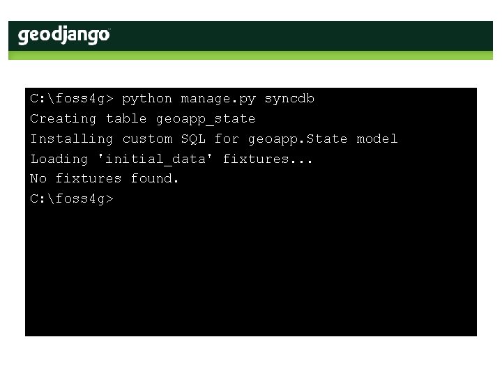 C: foss 4 g> python manage. py syncdb Creating table geoapp_state Installing custom SQL