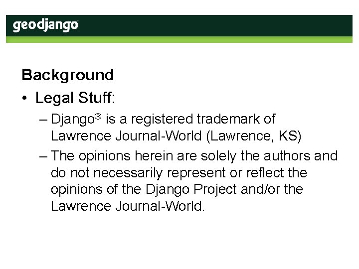 Background • Legal Stuff: – Django® is a registered trademark of Lawrence Journal-World (Lawrence,